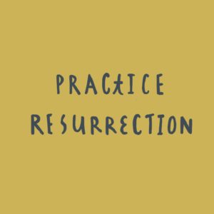 Practice resurrection