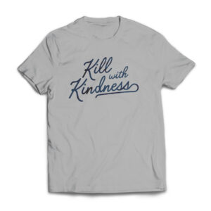 "Kill with Kindness" shirt